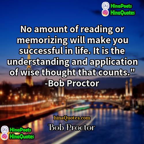 Bob Proctor Quotes | No amount of reading or memorizing will
